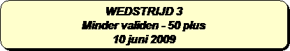 Afgeronde rechthoek: WEDSTRIJD 3 
Minder validen - 50 plus 
10 juni 2009