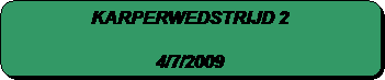 Afgeronde rechthoek: KARPERWEDSTRIJD 2

4/7/2009