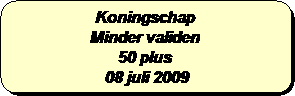 Afgeronde rechthoek: Koningschap
Minder validen
50 plus 
 08 juli 2009