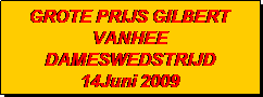 Tekstvak: GROTE PRIJS GILBERT VANHEE
DAMESWEDSTRIJD 
14Juni 2009